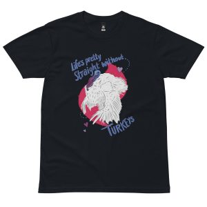 "Life's pretty straigh without turkeys" Tee